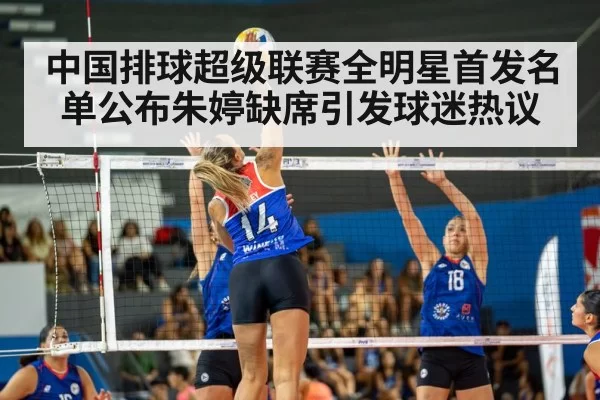 中国排球超级联赛全明星首发名单公布朱婷缺席引发球迷热议